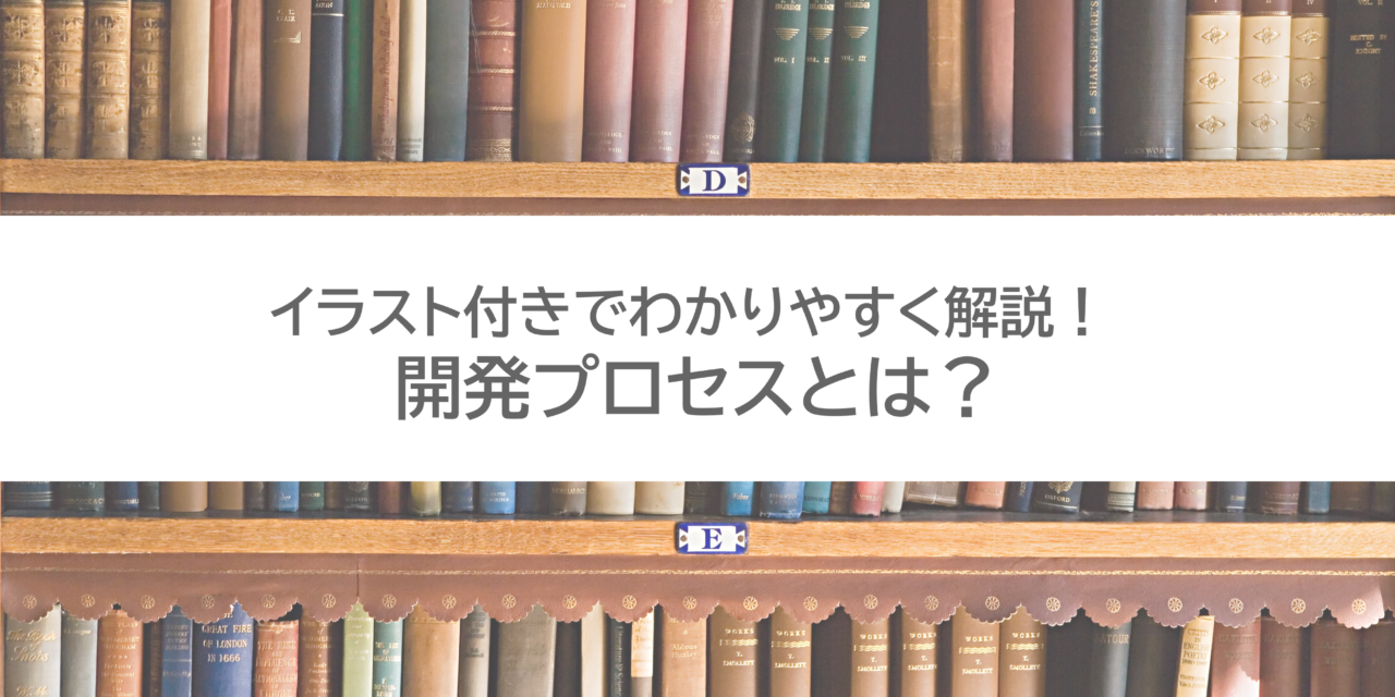 イラスト付きでわかりやすく解説！開発プロセスとは？