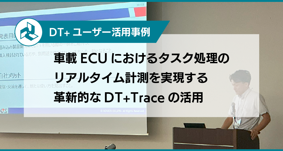 車載ECUにおけるタスク処理のリアルタイム計測を実現する<br>革新的なDT+Traceの活用