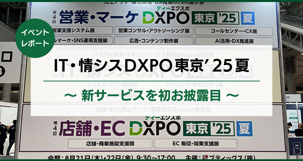 【展示会レポート】IT・情シスDXPO東京’25夏<br>新サービスを初お披露目
