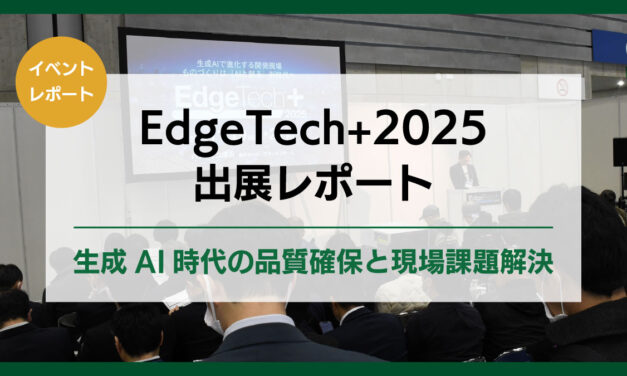 【EdgeTech+2025 出展レポート】<br>生成AI時代の品質確保と現場課題解決