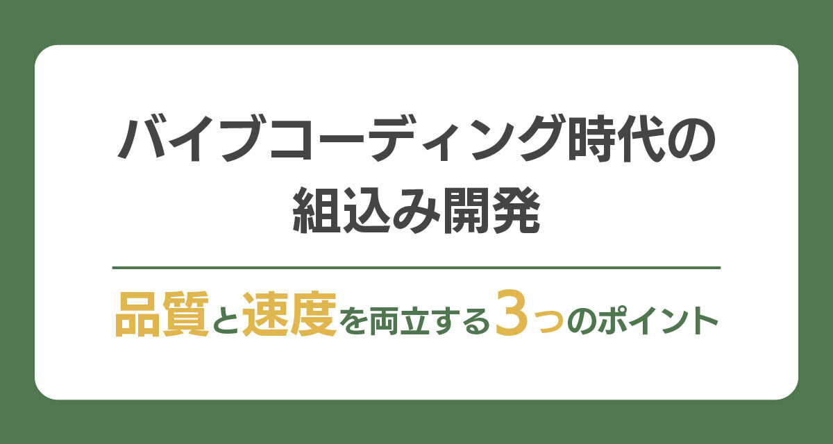 バイブコーディング時代の組込み開発｜品質と速度を両立する3つのポイント