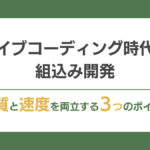 バイブコーディング時代の組込み開発｜品質と速度を両立する3つのポイント