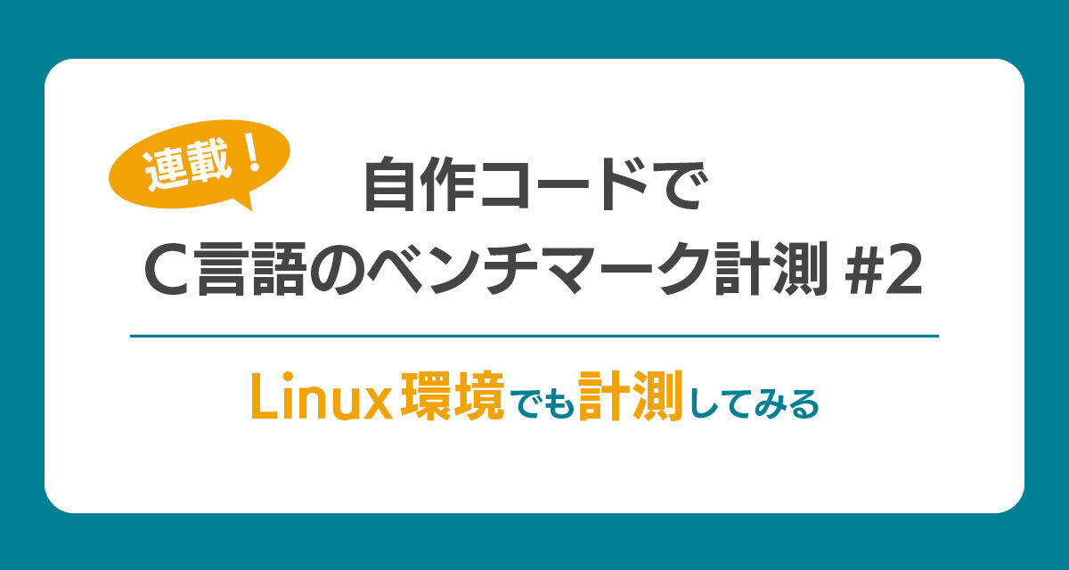 【連載】自作コードでC言語のベンチマーク計測#2<br> ～ Linux環境でも計測してみる ～