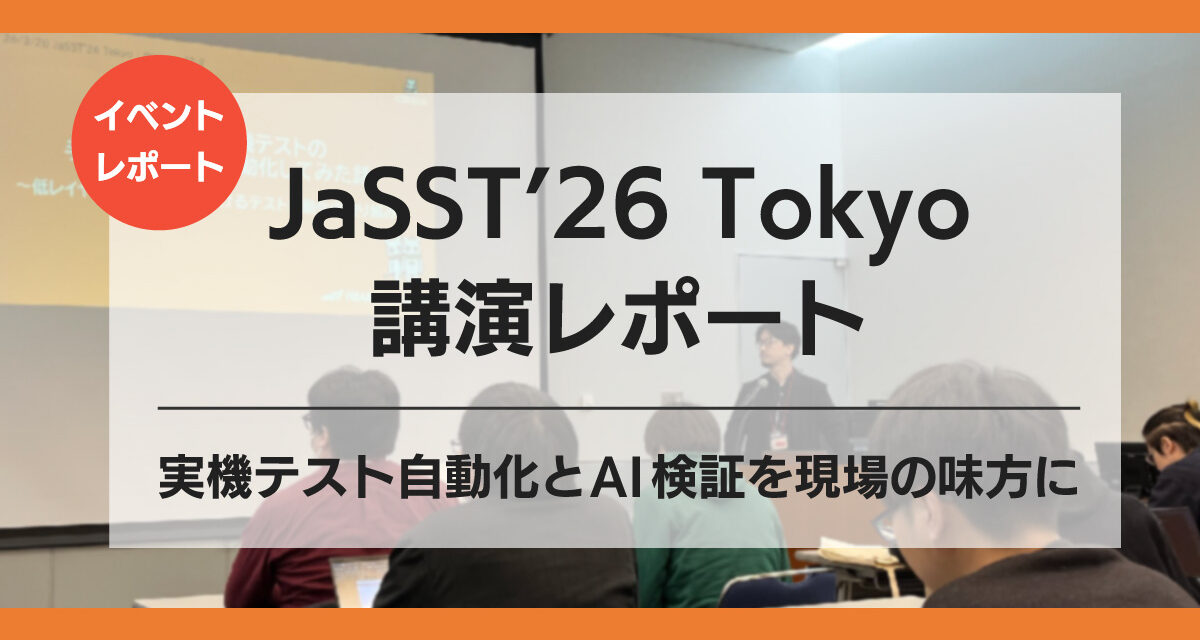 【JaSST’26 Tokyoレポート】<br>実機テスト自動化とAI検証を現場の味方に