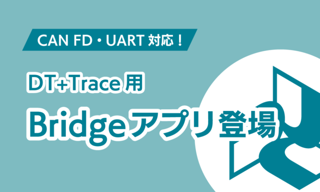CAN FD・UART対応！DT+Trace用Bridgeアプリ登場