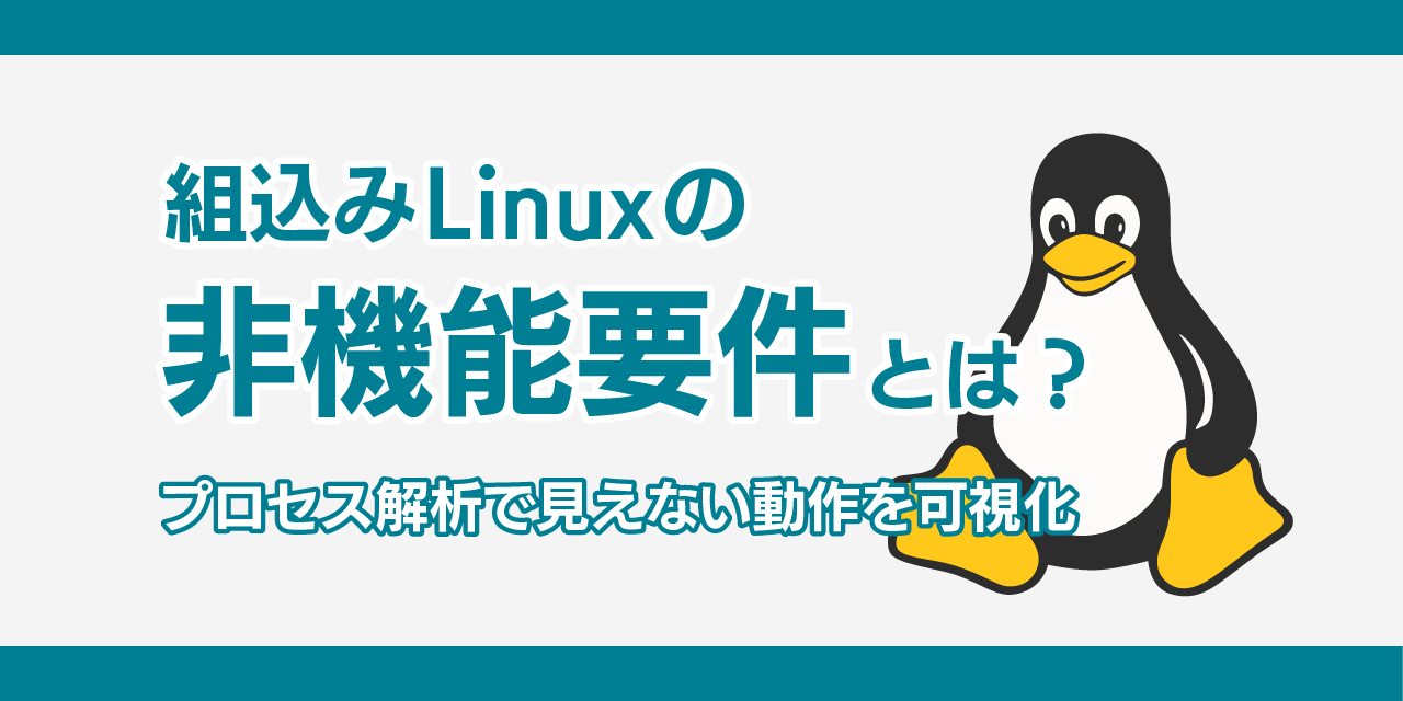 組込みLinuxの非機能要件とは？プロセス解析で見えない動作を可視化