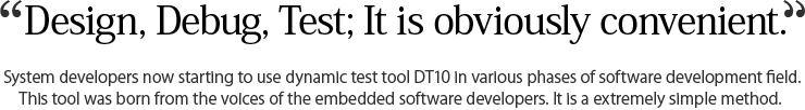 Design, Debug, Test; It is obviously convenient. You can grasp exactly the realistic movement of underlying source code.