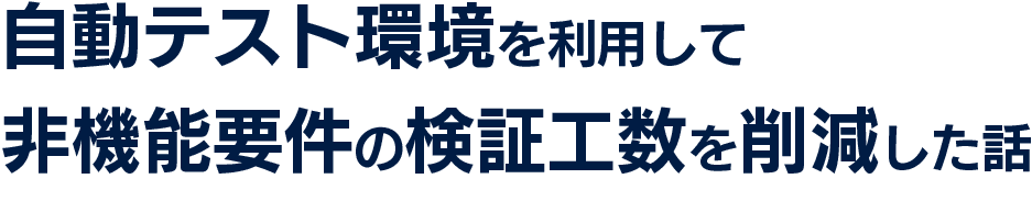 自動テスト環境を利用して非機能要件の検証工数を削減した話